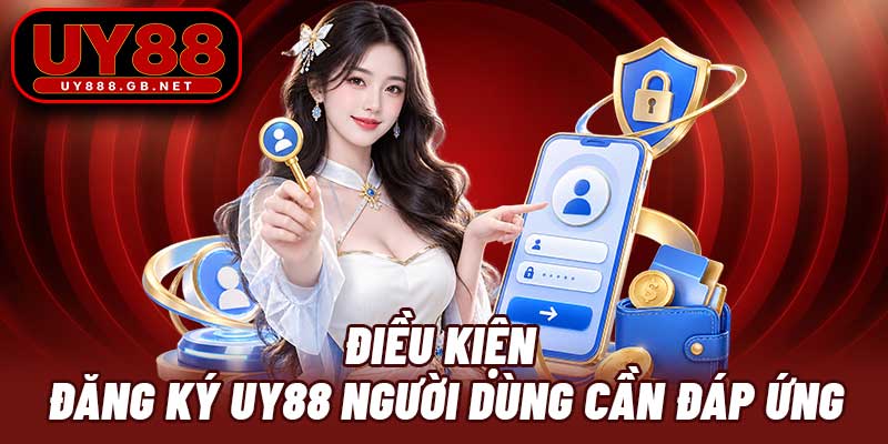 Điều kiện đăng ký UY88 người dùng cần đáp ứng