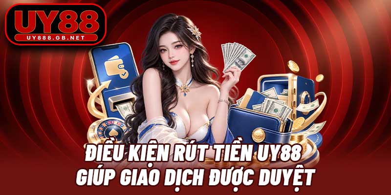 Điều kiện rút tiền UY88 giúp giao dịch được duyệt