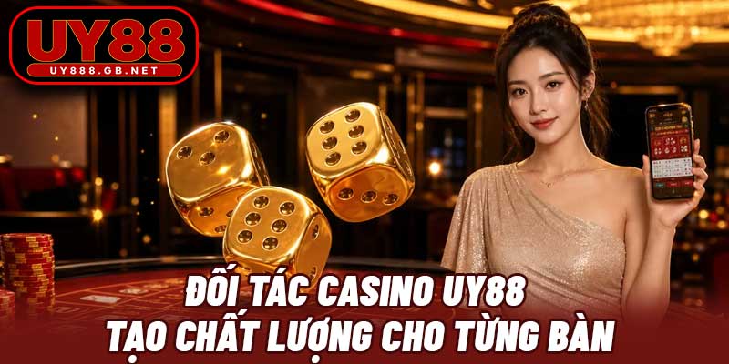 Đối tác casino UY88 tạo chất lượng cho từng bàn
