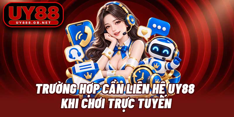 Trường hợp cần liên hệ UY88 khi chơi trực tuyến